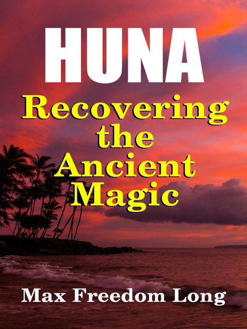 Title details for Huna, Recovering the Ancient Magic by Max Freedom Long - Available